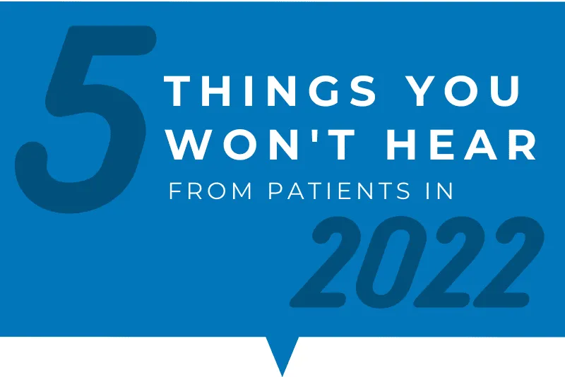5 things you won't hear from patients in 2022